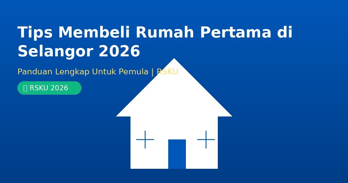 Tips Membeli Rumah Pertama di Selangor 2026